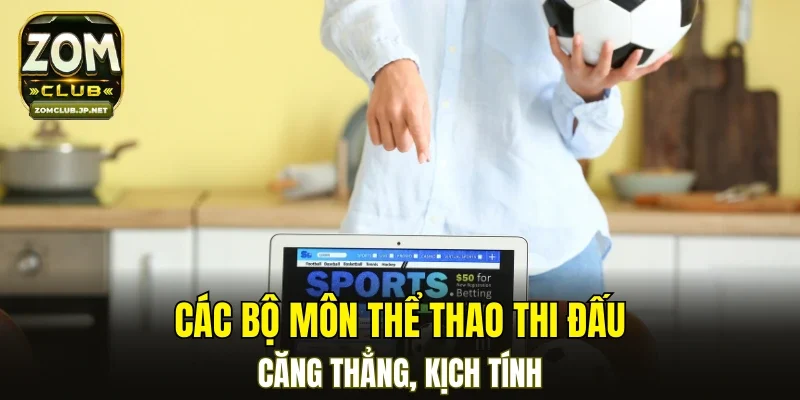 Các bộ môn thể thao thi đấu căng thẳng, kịch tính