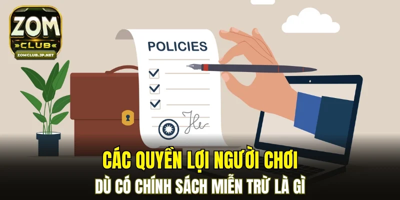 Các quyền lợi người chơi dù có chính sách miễn trừ là gì