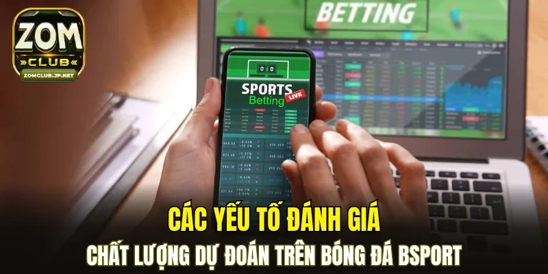 Các yếu tố đánh giá chất lượng dự đoán trên bóng đá BSPORT