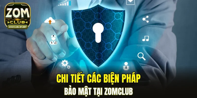 Chi tiết các biện pháp bảo mật tại ZOMCLUB