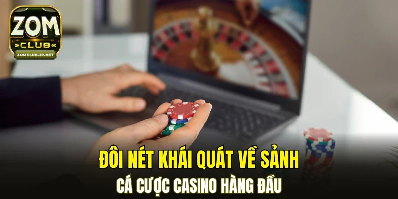 Đôi nét khái quát về sảnh cá cược Casino hàng đầu