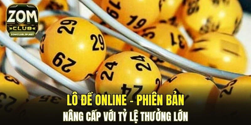 Lô đề online - Phiên bản nâng cấp với tỷ lệ thưởng lớn
