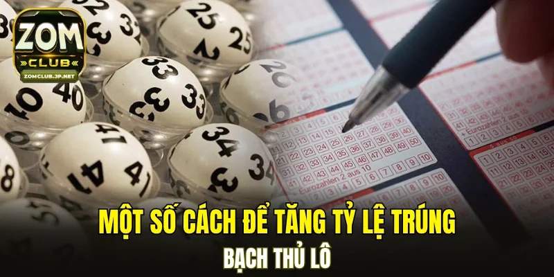 Một số cách để tăng tỷ lệ trúng bạch thủ lô