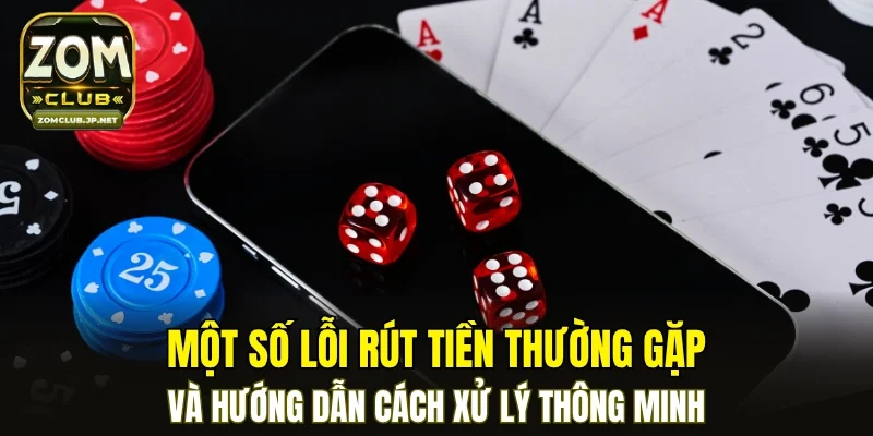 Một số lỗi rút tiền thường gặp và hướng dẫn cách xử lý thông minh