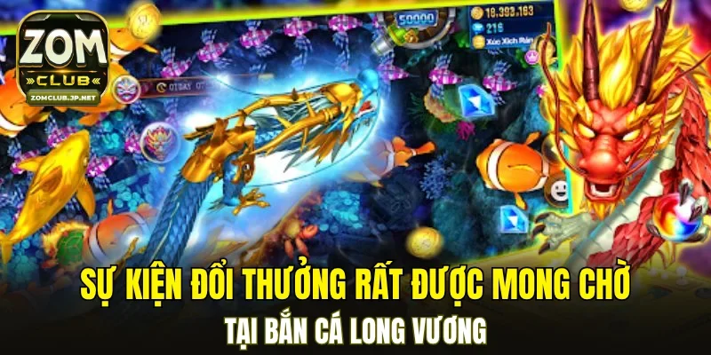 Sự kiện đổi thưởng rất được mong chờ tại bắn cá Long Vương