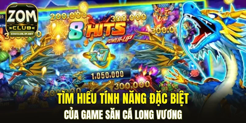Tìm hiểu tính năng đặc biệt của game săn cá Long Vương