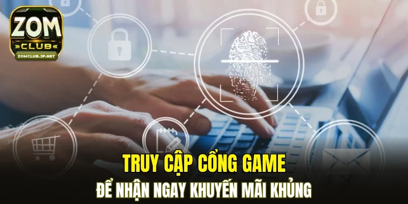 Truy cập cổng game để nhận ngay khuyến mãi khủng